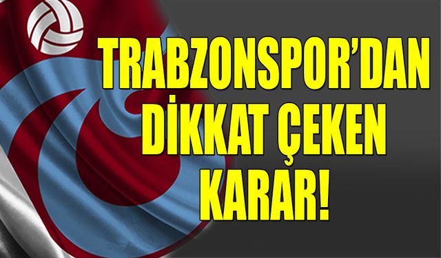 Trabzonspor'dan Dikkat Çeken Karar