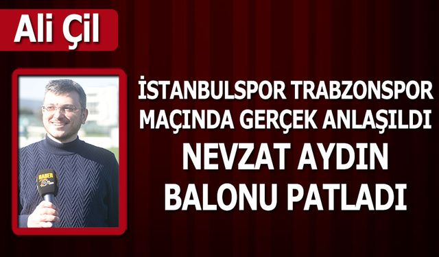 İSTANBULSPOR TRABZONSPOR MAÇINDA GERÇEK ANLAŞILDI! NEVZAT AYDIN BALONU PATLADI