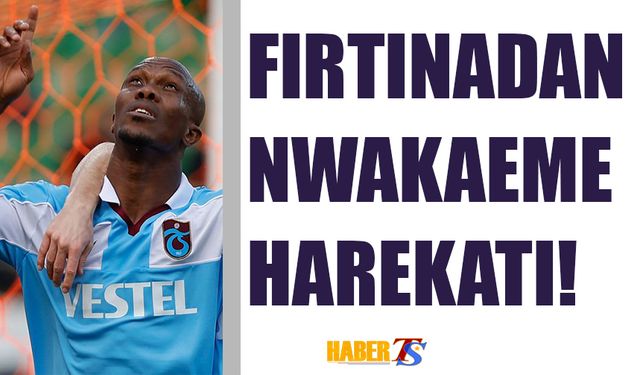 Trabzonspor'dan Nwakaeme Hareketi! İşte Son Detaylar..