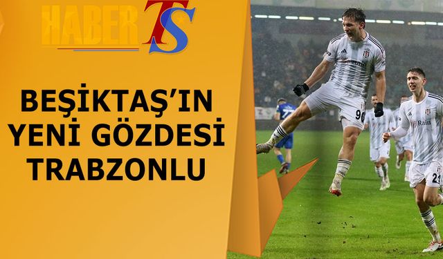 Beşiktaş'ın Yeni Gözdesi Trabzonlu Çıktı