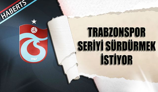 Trabzonspor Seriyi Devam Ettirmek İstiyor