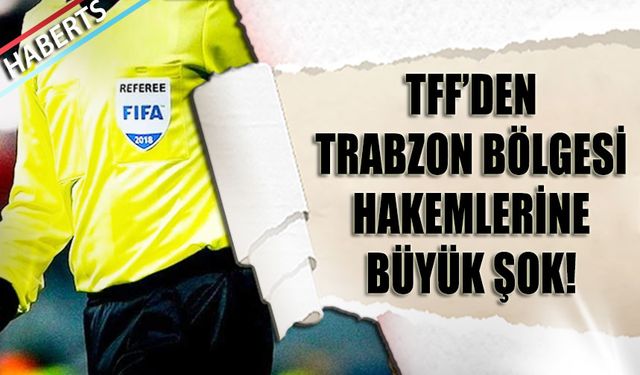 TFF'den Trabzon Bölgesi Hakemlerine Şok!