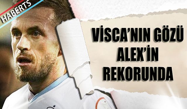 Visca'nın Gözü Alex'in Rekorunda