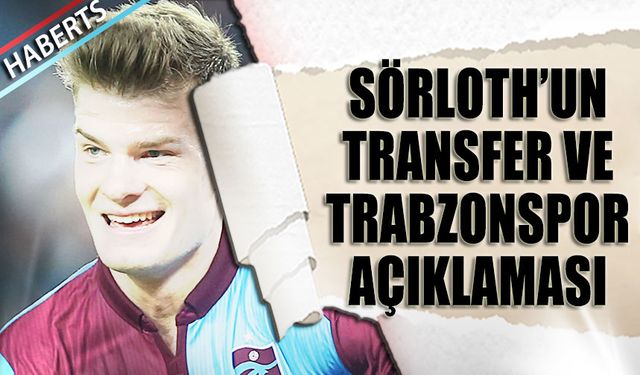 Sörloth'un Trabzonspor ve Transfer Açıklaması
