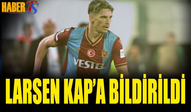 Trabzonspor Larsen'i KAP'A Bildirdi! Ayrılık Gerçekleşti