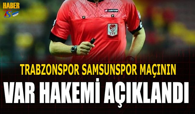 Trabzonspor Samsunspor Maçının VAR Hakemi Açıklandı