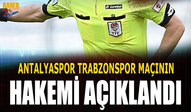 Antalyaspor Trabzonspor Maçının Hakemi Açıklandı