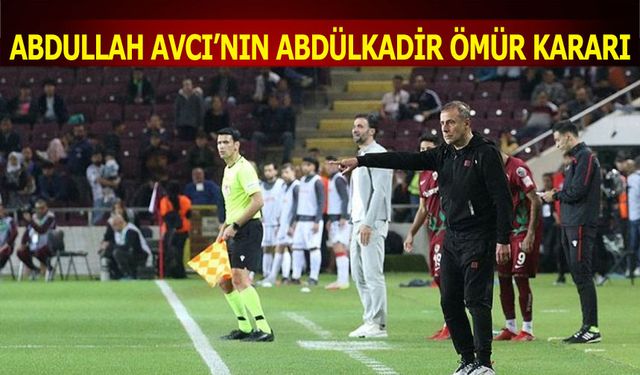 Abdullah Avcı'nın Abdülkadir Ömür Kararı