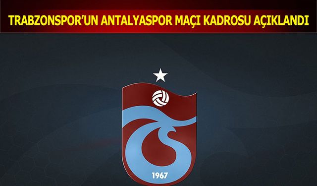 Trabzonspor Antalyaspor Maçı Kamp Kadrosu Belli Oldu