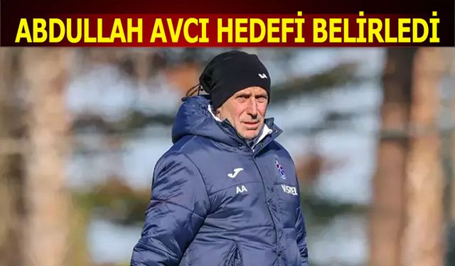 Abdullah Avcı Hedefi Belirledi