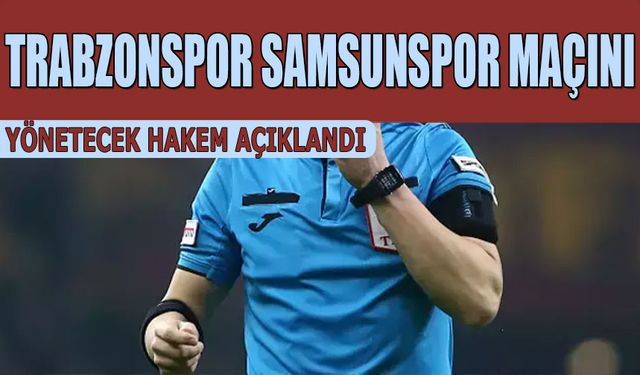 Trabzonspor Samsunspor Maçının Hakemi Açıklandı