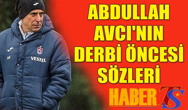 Abdullah Avcı'nın Galatasaray Derbisi Öncesi Sözleri