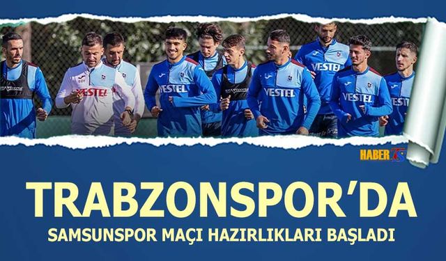 Trabzonspor'un Samsunspor Maçı Hazırlıkları Başladı