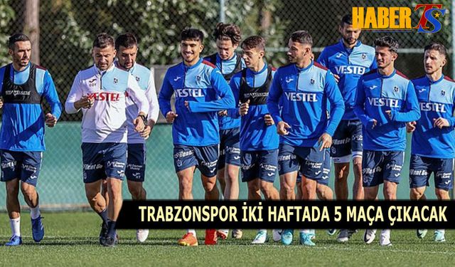 Trabzonspor İki Haftada 5 Maça Çıkacak