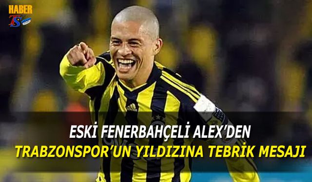 Eski Fenerbahçeli Alex'den Trabzonspor'un Yıldızına Tebrik