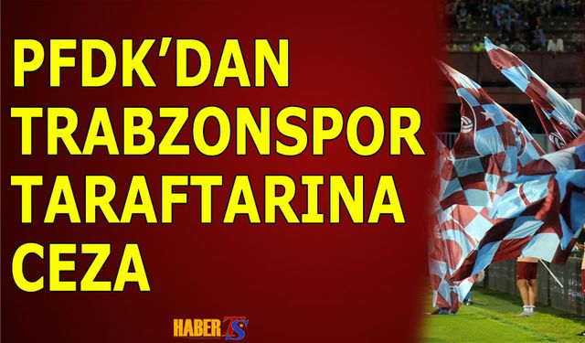 PFDK Trabzonspor Taraftarına Cezayı Kesti!