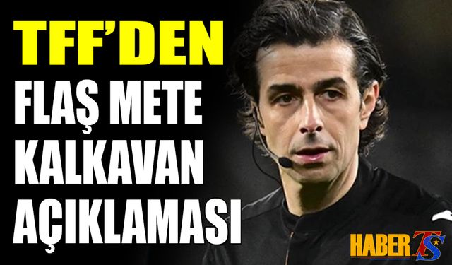 TFF'den Flaş Mete Kalkavan Açıklaması