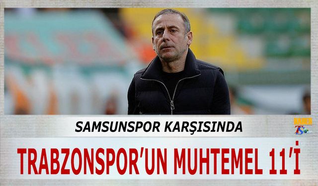 Samsunspor Karşısında Trabzonspor'un Muhtemel 11'i