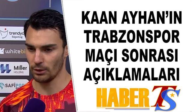 Kaan Ayhan'ın Trabzonspor Maçı Sonrası Açıklamaları