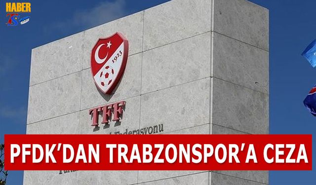 PFDK'dan Trabzonspor'a Ceza Geldi