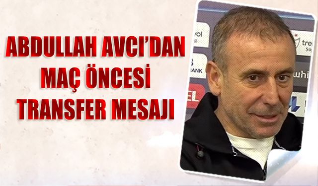 Abdullah Avcı'dan Samsunspor Maçı Öncesi Transfer Mesajı