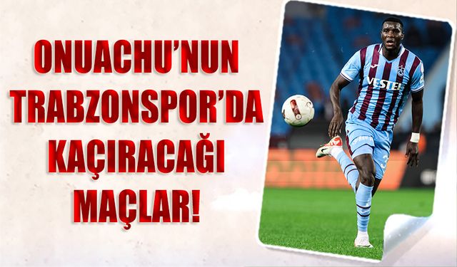 Onuachu'nun Trabzonspor'da Forma Giyemeyeceği Maçlar