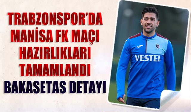 Trabzonspor Manisa FK Maçı Hazırlıkları Tamamlandı