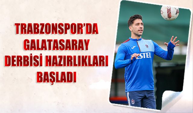Trabzonspor'da Galatasaray Derbisi Hazırlıkları Başladı