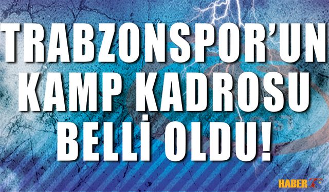 Trabzonspor'un Kamp Kadrosu Belli Oldu