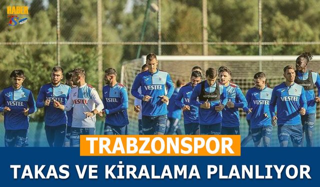 Trabzonspor Takas ve Kiralama Planlıyor