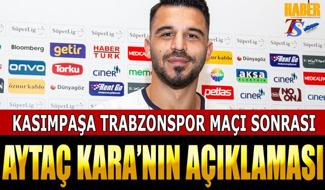 Trabzonspor Kasımpaşa Maçı Sonrası Aytaç Kara'nın Açıklamaları