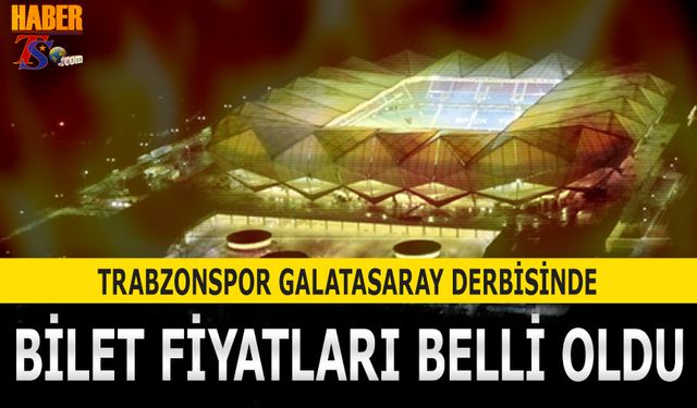 Trabzonspor Galatasaray Derbisi Bilet Fiyatları Belli Oldu