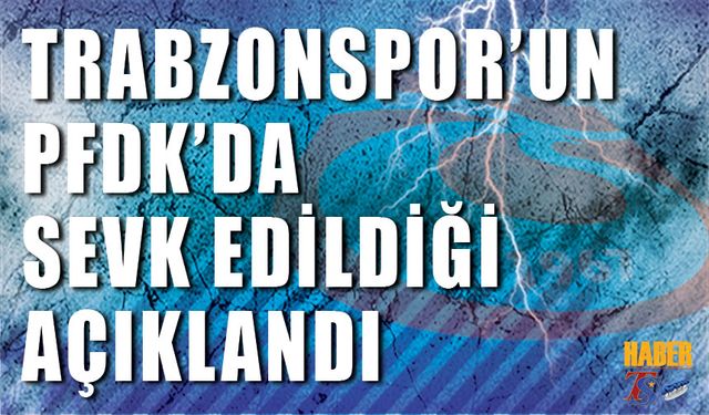 Trabzonspor'un PFDK'ya Sevk Edildiği Açıklandı