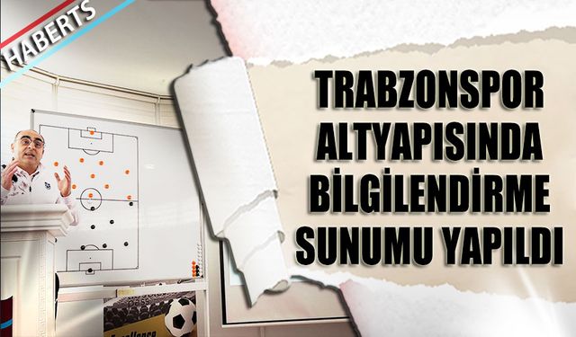 Trabzonspor Altyapısında Bilgilendirme Sunumu Yapıldı