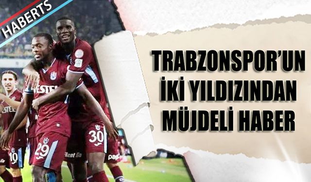 Trabzonspor'un İki Yıldızından Müjdeli Haber