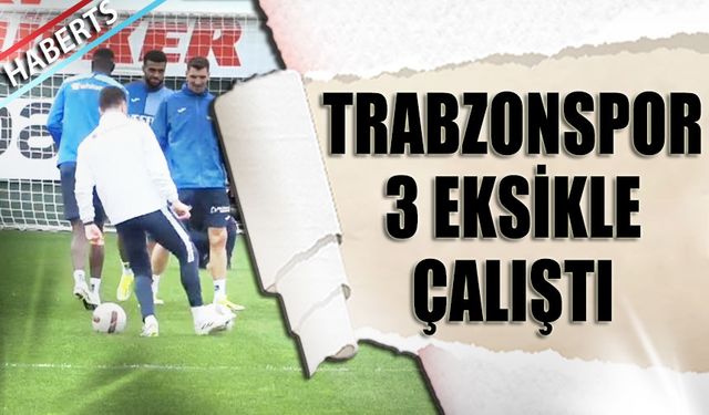 Trabzonspor 3 Eksikle Çalıştı