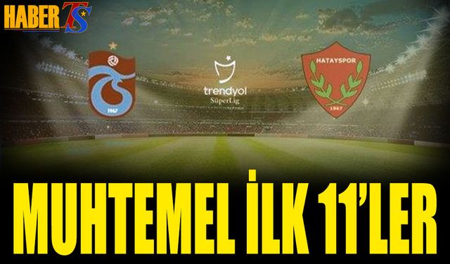 Trabzonspor Hatayspor Maçı Muhtemel 11'leri