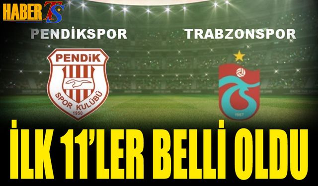 Pendikspor Trabzonspor Maçı 11'leri Belli Oldu