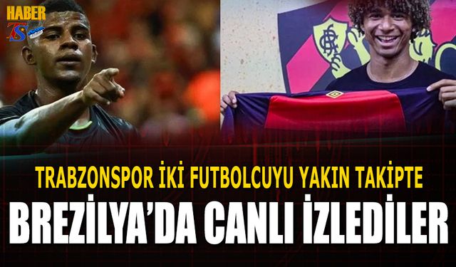 Trabzonspor İki Futbolcuyu Yakın Takipte