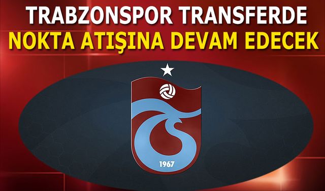 Trabzonspor Transferde Nokta Atışına Devam Edecek