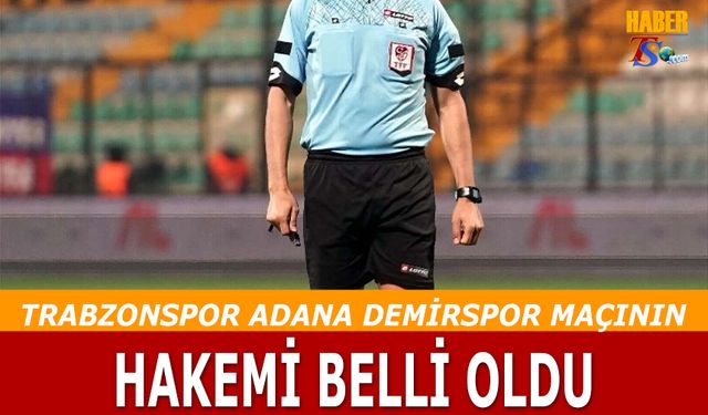 Trabzonspor Adana Demirspor Maçı Hakemi Açıklandı