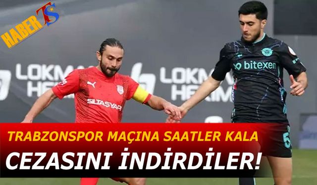 Trabzonspor Maçı Öncesi Cezasını İndirdiler! Bugün Maçta Forma Giyecek