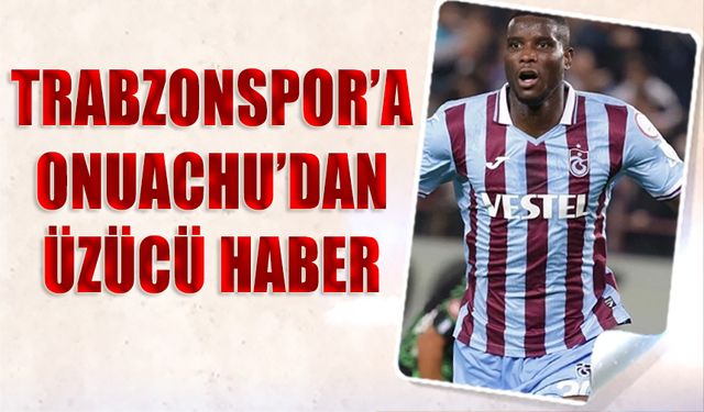 Derbi Öncesi Trabzonspor'un Onuachu Beklentisi Gerçekleşmesi