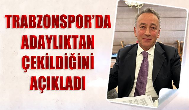 Trabzonspor'da Adaylıktan Çekildiğini Açıkladı