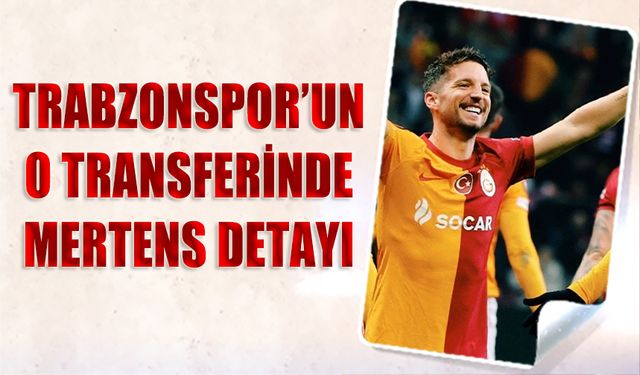 Trabzonspor'un O Transferinde Mertens Detayı
