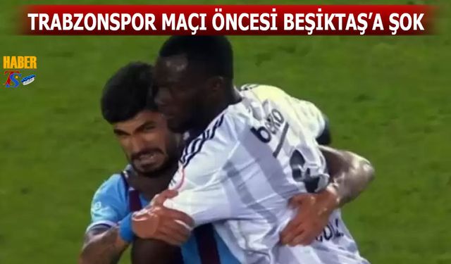 Trabzonspor Maçına Saatler Kala Beşiktaş'a Şok