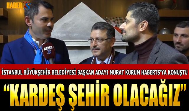 İstanbul Büyükşehir Belediye Başkan Adayı Murat Kurum'dan HaberTS'ye Özel Açıklamalar