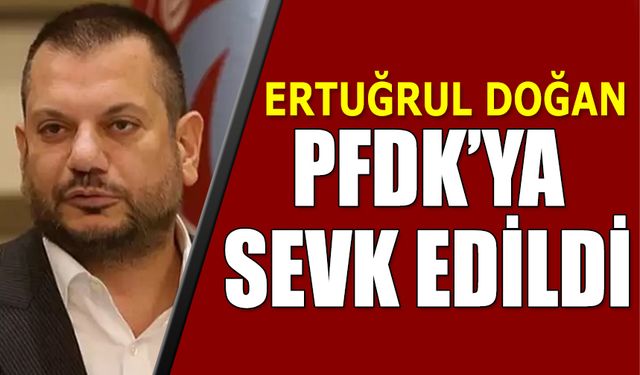 Trabzonspor Başkanı Ertuğrul Doğan'ı PFDK'ya Sevk Ettiler