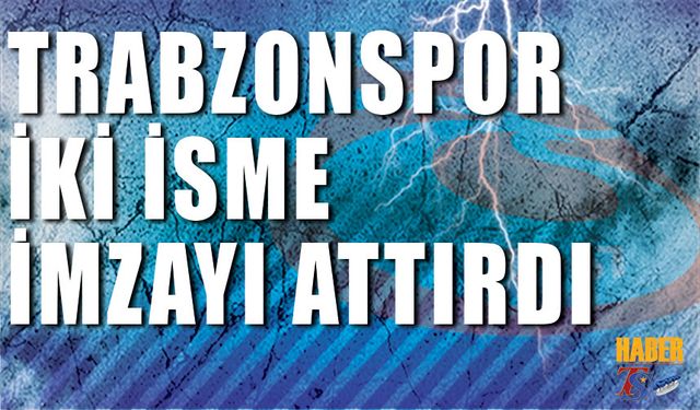 Trabzonspor 2 Futbolcuya İmza Attırdı