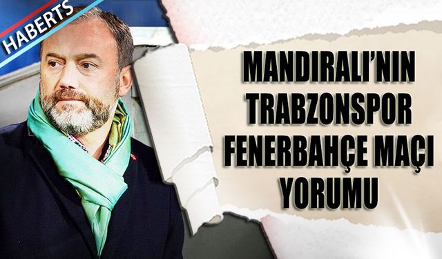Hami Mandıralı'nın Trabzonspor Fenerbahçe Maçı Yorumu